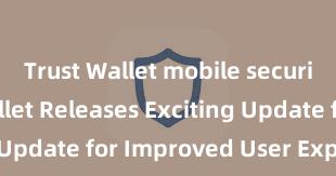 Trust Wallet mobile security Trust Wallet Releases Exciting Update for Improved User Experience