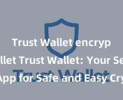 Trust Wallet encrypted wallet Trust Wallet: Your Secure App for Safe and Easy Crypto Management